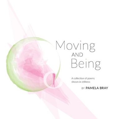 bokomslag Moving and Being - poems shown in stillness