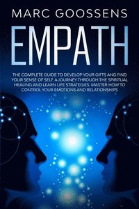 bokomslag Empath The Complete Guide to Develop Your Gifts and Find Your Sense of Self. A Journey Through Spiritual Healing and Learn Life Strategies. Master How to Control Your Emotions and Relationships.