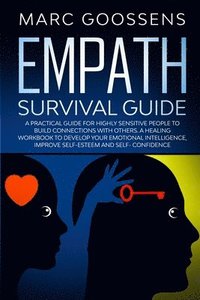 bokomslag Empath Survival Guide A Practical Guide for Highly Sensitive People to Build Connections With Others - A Healing Workbook to Develop Your Emotional Intelligence, Improve Self- Esteem and