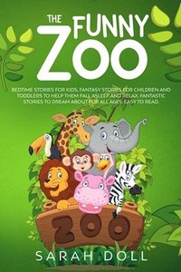 bokomslag The Funny Zoo Bedtime Stories for Kids, Fantasy Stories for Children and Toddlers to Help them Fall Asleep and Relax. Fantastic Stories to Dream About for All Ages. Easy to Read.