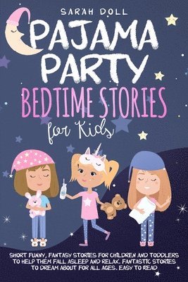 bokomslag Pajama Party Bedtime Stories for Kids. Fantasy Stories for Children and Toddlers to Help Them Fall Asleep and Relax. Fantastic Stories to Dream About for All Ages. Easy to Read.