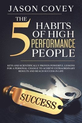 bokomslag The 5 Habits of High- Performance People Keys and scientifically proven powerful lessons for a personal change to achieve extraordinary results and reach success in life