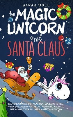 bokomslag The Magic Unicorn and Santa Claus Bedtime Stories for Kids and Toddlers to Help Them Fall Asleep and Relax, Fantastic Tales to Dream About for All Ages. Christmas Edition