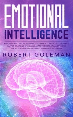 bokomslag Emotional Intelligence For Living a Better Life, Becoming Successful at Work, and Experiencing Happier Relationships. Learn and Improve Emotional Agility, Your Social Skills and Discover Why it