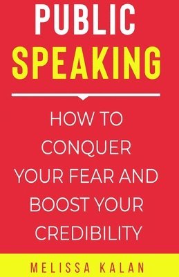 Melissa Kalan - Public Speaking: How to Conquer Your Fear and Boost Your Credibility, Häftad