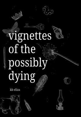 Kb Eliza, KB Eliza - Vignettes of the Possibly Dying, Inbunden