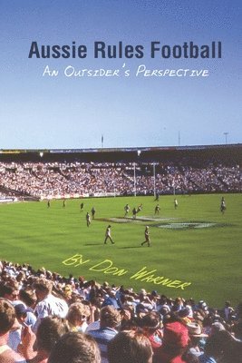 Don Warner - Aussie Rules Football: An Outsider's Perspective, Häftad