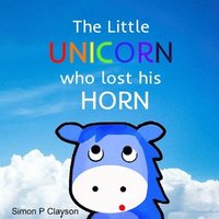 bokomslag The Little Unicorn Who Lost His Horn