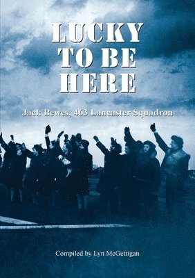 bokomslag Lucky to be Here, Jack Bewes, 463 Lancaster Squadron