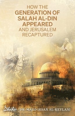 How the Generation of Salah Al-Din Appeared and Jerusalem Recaptured