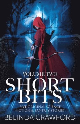Short Bits, Volume 2: Five original science fiction & fantasy stories