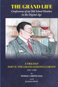 bokomslag The Grand Life: Confessions of an Old School Hotelier in the Digital Age: A TRILOGY - PART 2: The Grand Lessons Learned 1967-1988/
