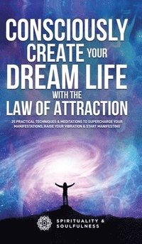 bokomslag Consciously Create Your Dream Life with the Law Of Attraction