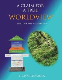 bokomslag A Claim for a True Worldview: By the Spirit of The Natural Law