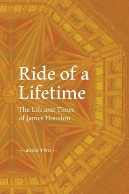 RIDE OF A LIFETIME The Life and Times of James Houston. Book Two 1