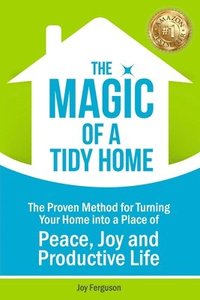 bokomslag The Magic of a Tidy Home: The Proven Method for Turning Your Home into a Place of Peace, Joy and Productive Life