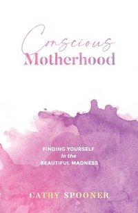 bokomslag Conscious Motherhood: Finding yourself in the beautiful madness