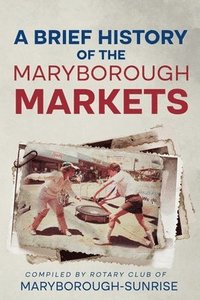 bokomslag A Brief History of the Maryborough Markets