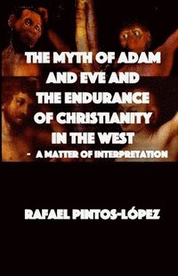 bokomslag The Myth of Adam & Eve and the endurance of Christianity in the West