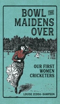 bokomslag Bowl the Maidens Over: Our First Women Cricketers