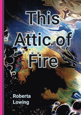 Roberta Lowing - This Attic of Fire, Häftad