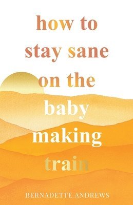 Bernadette Andrews - How to Stay Sane on the Baby Making Train, Häftad