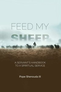 bokomslag Feed My Sheep - A Servant's Handbook to a spiritual Service