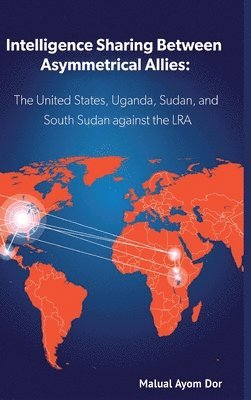 Malual Ayom Dor - Intelligence Sharing Between Asymmetrical Allies, Inbunden