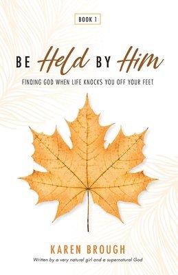 bokomslag Be Held By Him: Finding God When Life Knocks You Off Your Feet