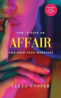 bokomslag How To Have An Affair And Save Your Marriage