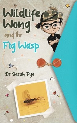 Sarah R. Pye - Wildlife Wong and the Fig Wasp, Häftad