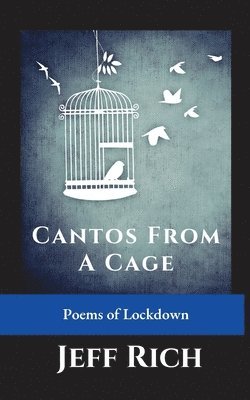 Jeff Rich - Cantos from a Cage Poems of Lockdown., Häftad