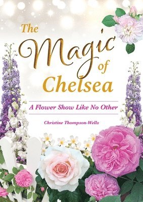 The Magic of Chelsea - A Flower Show Like No Other 1