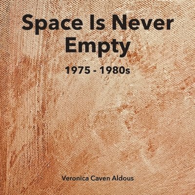 Veronica Caven Aldous - SPACE IS NEVER EMPTY 1975 - 1980s, Häftad