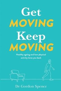 bokomslag Get Moving Keep Moving: Healthy ageing and how physical activity loves you back