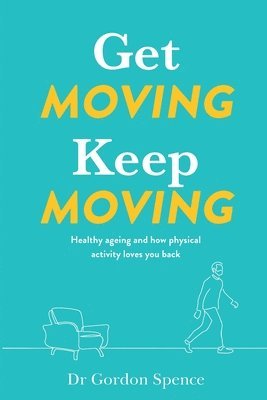 bokomslag Get Moving Keep Moving: Healthy ageing and how physical activity loves you back
