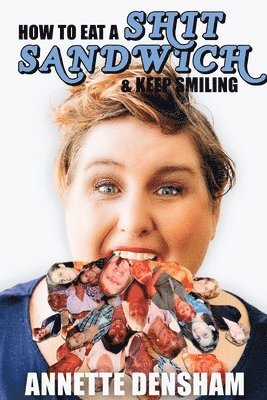 Annette Densham - How to Eat A Shit Sandwich and Keep Smiling, Häftad