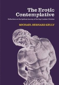 bokomslag Erotic Contemplative: Reflections on the Spiritual Journey of the Gay/Lesbian Christian, The