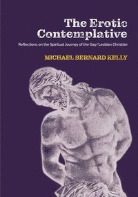 bokomslag The Erotic Contemplative: Reflections on the Spiritual Journey of the Gay/Lesbian Christian