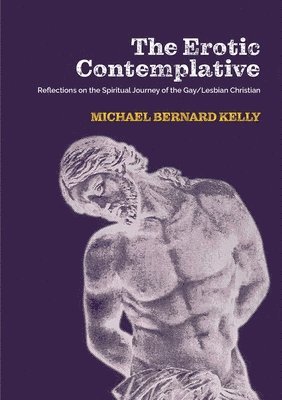 bokomslag The Erotic Contemplative: Reflections on the Spiritual Journey of the Gay/Lesbian Christian
