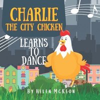bokomslag Charlie the City Chicken Learns to Dance