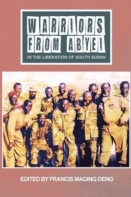 WARRIORS FROM ABYEI in The Liberation of South Sudan 1