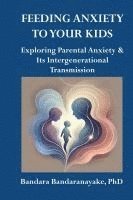 bokomslag Feeding Anxiety to Your Kids: Exploring Parental Anxiety and Its Intergenerational Transmission