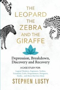 bokomslag Leopard, The Zebra And The Giraffe: Depression, Breakdown, Discovery And Recovery