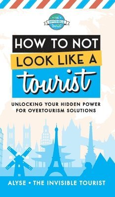 Alyse The Invisible Tourist - How to Not Look Like a Tourist, Inbunden