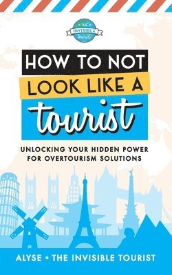 Alyse The Invisible Tourist - How to Not Look Like a Tourist, Häftad