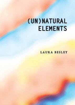 Laura Besley - (Un)Natural Elements, Häftad