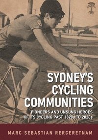 bokomslag Sydney's Cycling Communities - Pioneers and Unsung Heroes of its Cycling Past 1820s to 2020s