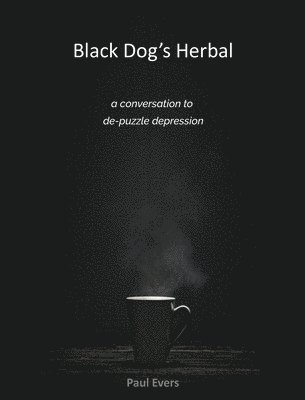 Paul Evers - Black Dog's Herbal - a conversation to de-puzzle depression, Inbunden