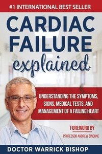 bokomslag Cardiac Failure Explained: Understanding the Symptoms, Signs, Medical Tests, and Management of a Failing Heart